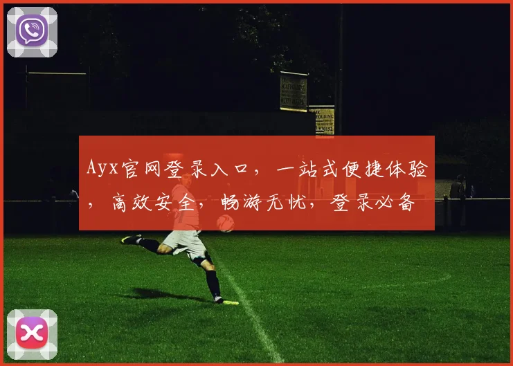 Ayx官网登录入口，一站式便捷体验，高效安全，畅游无忧，登录必备